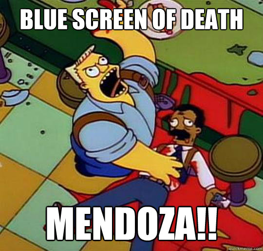 Blue screen of Death MendoZa!!  