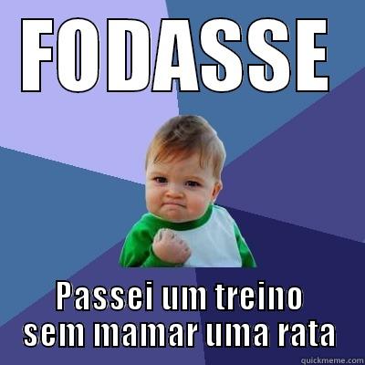 FODASSE PASSEI UM TREINO SEM MAMAR UMA RATA Success Kid