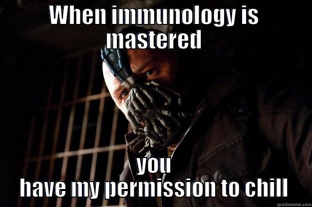 WHEN IMMUNOLOGY IS MASTERED YOU HAVE MY PERMISSION TO CHILL Angry Bane
