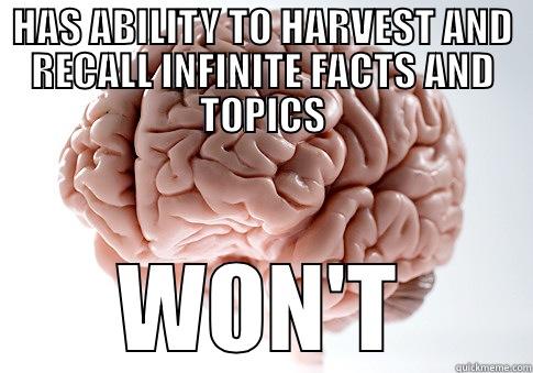 HAS ABILITY TO HARVEST AND RECALL INFINITE FACTS AND TOPICS WON'T Scumbag Brain
