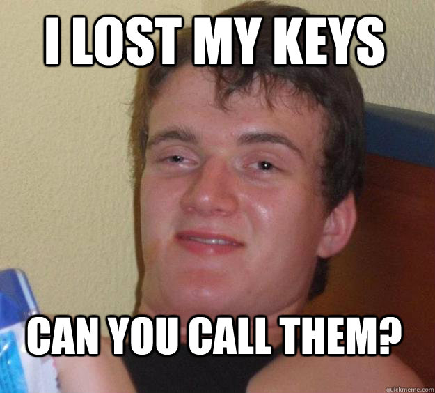 I lost my keys Can you call them?  10 Guy