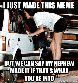 I just made this meme But we can say my nephew made it if that's what you're into  Karma Whore