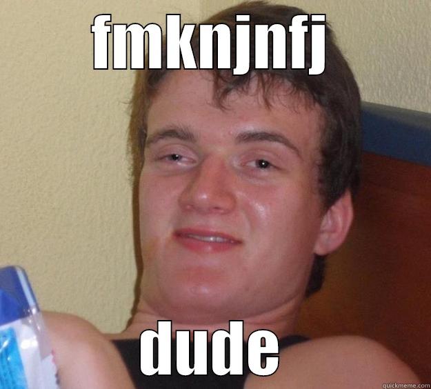 FMKNJNFJ DUDE 10 Guy