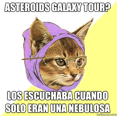 Asteroids Galaxy tour? Los escuchaba cuando solo eran una nebulosa  Hipster Kitty