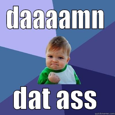 loook at me now  - DAAAAMN DAT ASS Success Kid