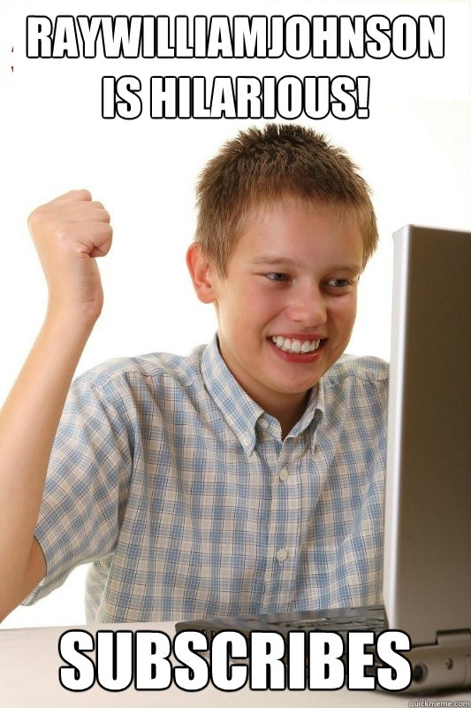raywilliamjohnson is hilarious! Subscribes  1st Day Internet Kid