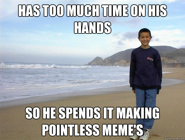 Has too much time on his hands so he spends it making pointless meme's - Has too much time on his hands so he spends it making pointless meme's  Intervention MEME edition