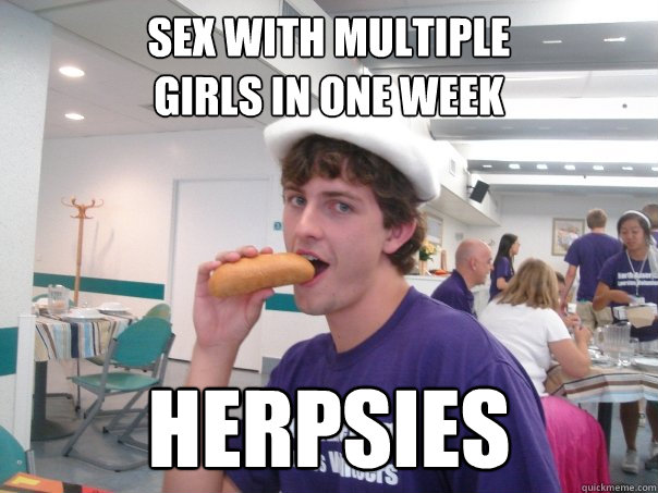 Sex with multiple 
girls in one week Herpsies  Gayvid