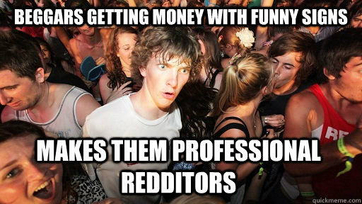Beggars getting money with funny signs Makes them professional redditors  Sudden Clarity Clarence