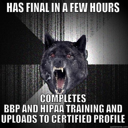 HAS FINAL IN A FEW HOURS COMPLETES BBP AND HIPAA TRAINING AND UPLOADS TO CERTIFIED PROFILE Insanity Wolf