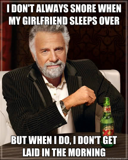 I don't always snore when my girlfriend sleeps over But when I do, I don't get laid in the morning  Dos Equis man