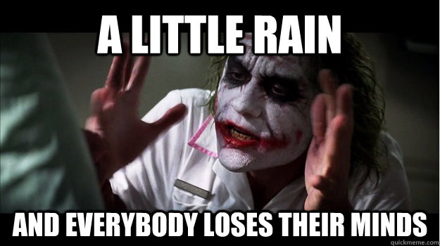 A little rain AND EVERYBODY LOSES THEIR MINDS  Joker Mind Loss