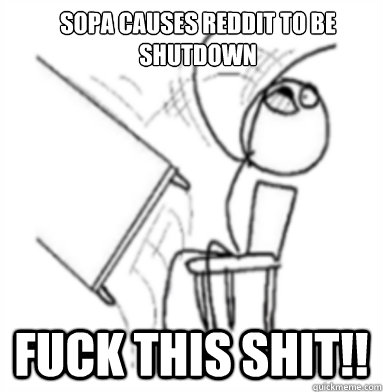SOPA causes reddit to be shutdown Fuck this shit!!  