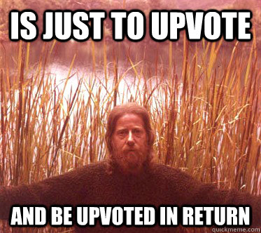 is just to upvote and be upvoted in return - is just to upvote and be upvoted in return  Misc