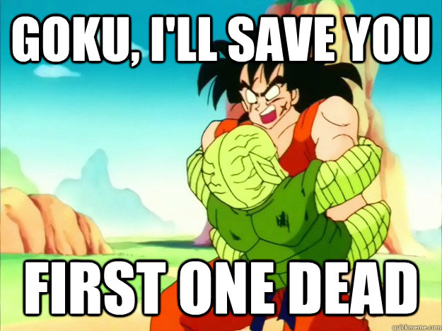 Goku, I'll save you first one dead  