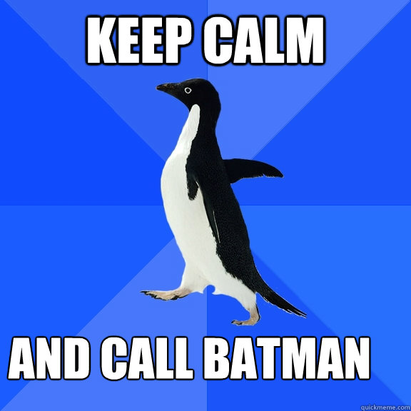 keep calm and call batman  Socially Awkward Penguin