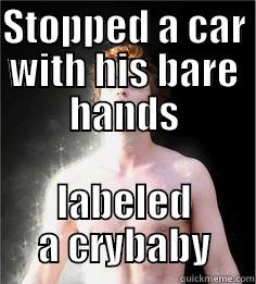 STOPPED A CAR WITH HIS BARE HANDS LABELED A CRYBABY Misc