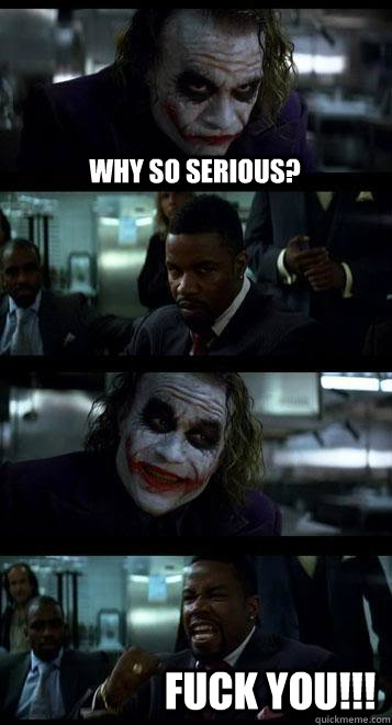 Why so serious?   FUCK YOU!!!  Joker with Black guy
