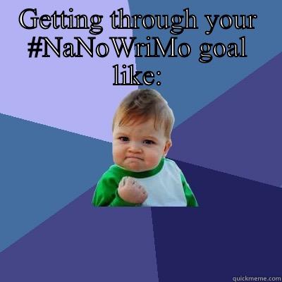 GETTING THROUGH YOUR #NANOWRIMO GOAL LIKE:  Success Kid