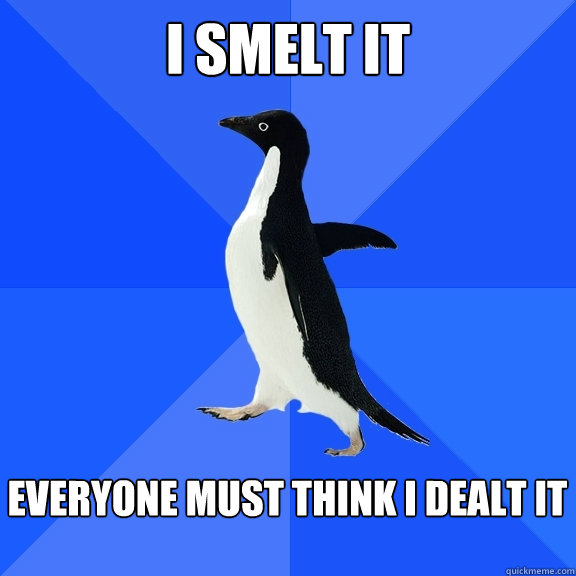 I smelt it  everyone must think i dealt it   Socially Awkward Penguin