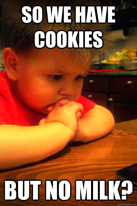 So we have cookies But no milk?  Decision Child