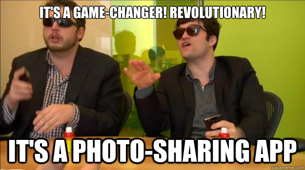 it's a game-changer! revolutionary! it's a photo-sharing app  The Startup Guys