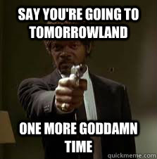 Say you're going to Tomorrowland One more goddamn time  Pulp Fiction meme