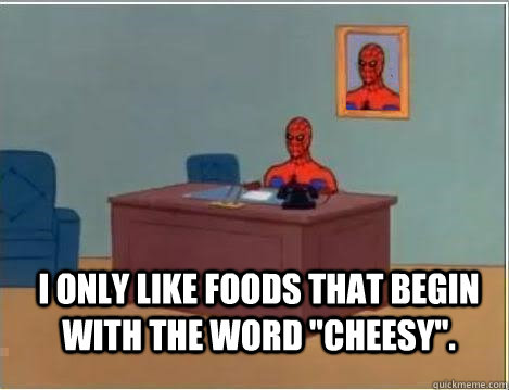 I only like foods that begin with the word 