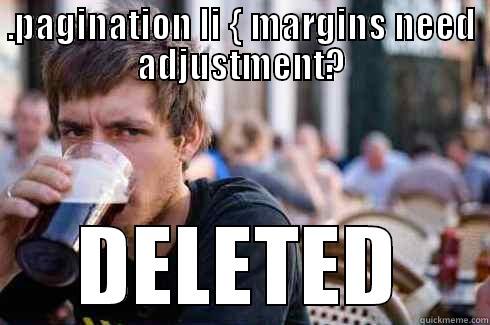 .PAGINATION LI { MARGINS NEED ADJUSTMENT? DELETED Lazy College Senior
