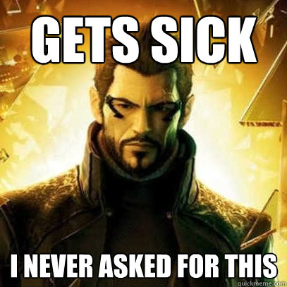 Gets sick I never asked for this - Gets sick I never asked for this  Reluctant Deus Ex