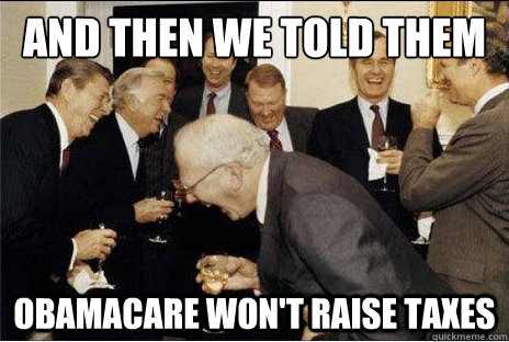 And Then we told them OBAMACARe won't raise taxes  Laughing professors