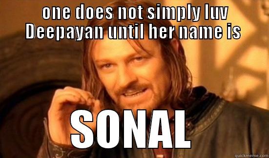  ONE DOES NOT SIMPLY LUV DEEPAYAN UNTIL HER NAME IS SONAL Boromir
