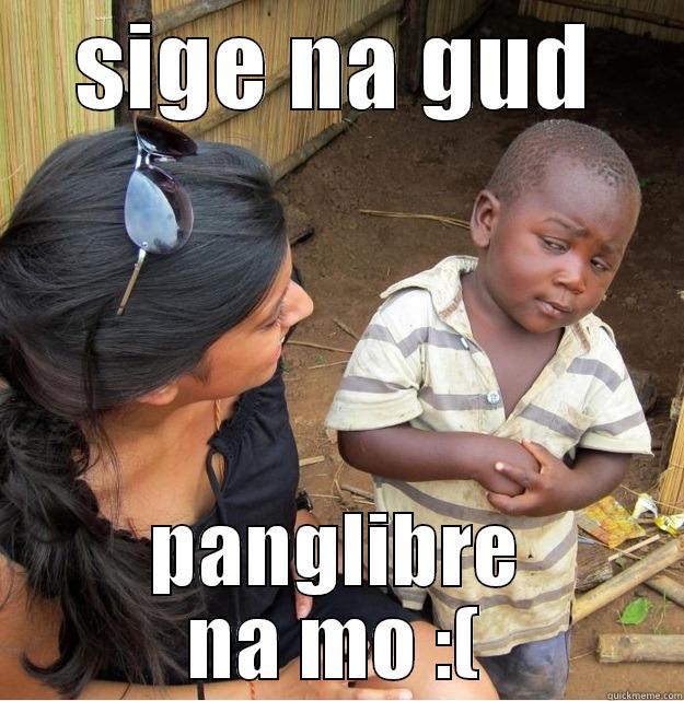 SIGE NA GUD PANGLIBRE NA MO :( Skeptical Third World Kid