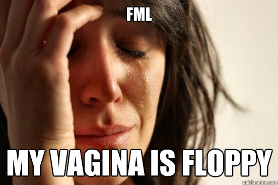 FML my vagina is floppy   First World Problems