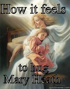 HOW IT FEELS  TO HUG MARY HEATH  Misc