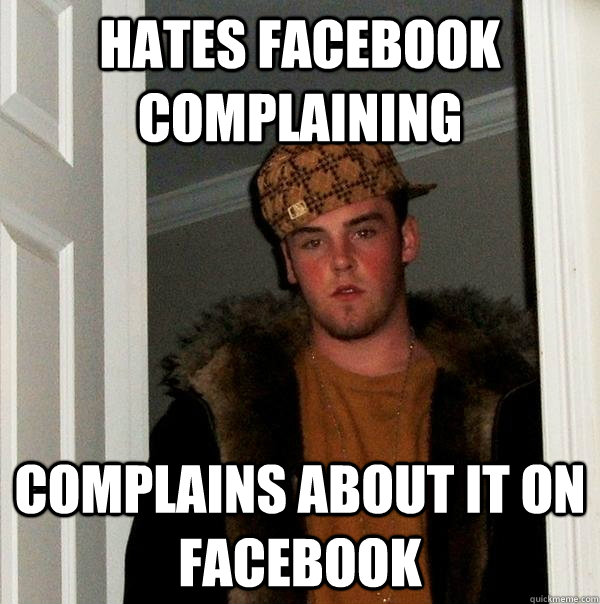 hates facebook complaining complains about it on facebook  Scumbag Steve