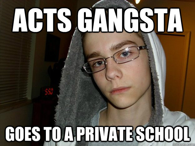 acts gangsta goes to a private school - acts gangsta goes to a private school  Suburban Angst Kid