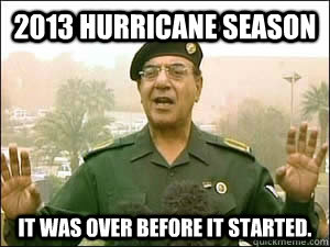 2013 Hurricane Season It was over before it started. - 2013 Hurricane Season It was over before it started.  Baghdad Bob