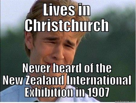 LIVES IN CHRISTCHURCH NEVER HEARD OF THE NEW ZEALAND INTERNATIONAL EXHIBITION IN 1907 1990s Problems