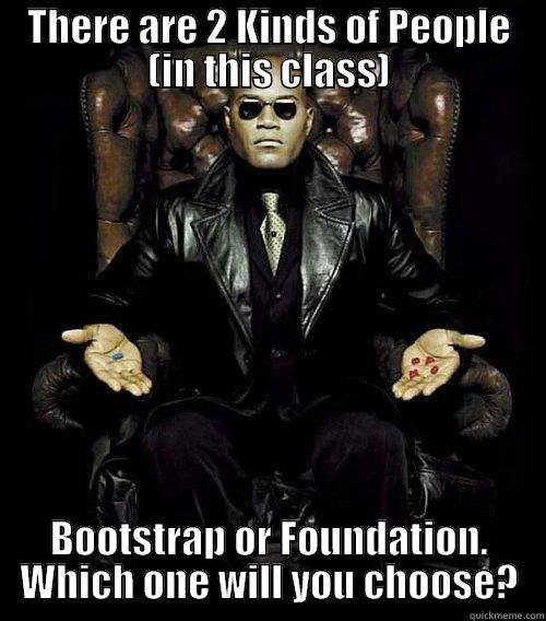 Bootstrap versus Foundation - THERE ARE 2 KINDS OF PEOPLE (IN THIS CLASS) BOOTSTRAP OR FOUNDATION. WHICH ONE WILL YOU CHOOSE? Morpheus