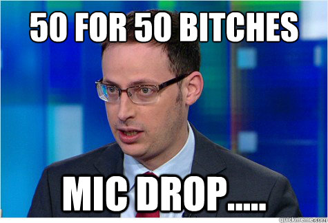 50 for 50 bitches mic drop.....  Nate Silver