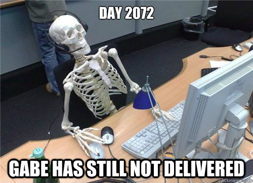 Day 2072 Gabe has still not delivered - Day 2072 Gabe has still not delivered  Misc
