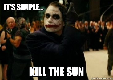 It's simple... kill the sun  