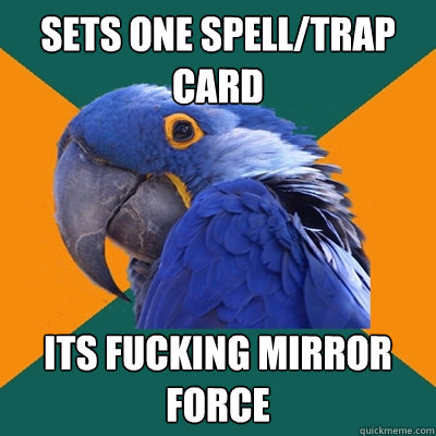sets one spell/trap card its fucking mirror force  Paranoid Parrot