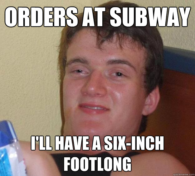 Orders at Subway I'll have a six-inch footlong - Orders at Subway I'll have a six-inch footlong  10 Guy
