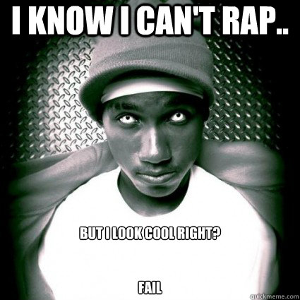 I know i can't rap.. But i look cool right?


FAIL  Hopsin sucks dick