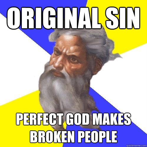 ORIGINAL SIN PERFECT GOD MAKES BROKEN PEOPLE  Advice God