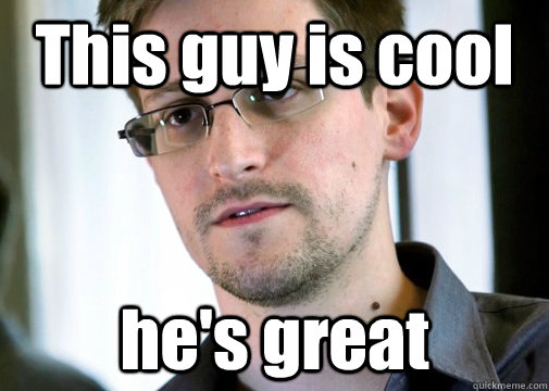 This guy is cool he's great  Selfless Snowden