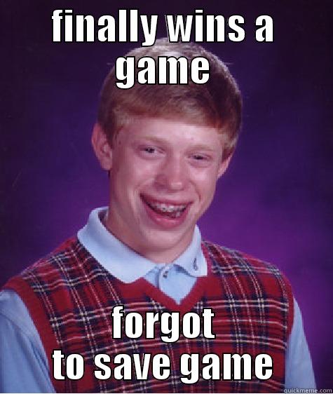 FINALLY WINS A GAME FORGOT TO SAVE GAME Bad Luck Brian