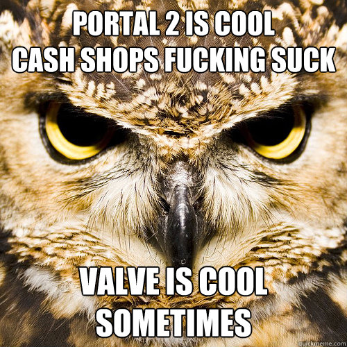 Portal 2 is cool
Cash shops fucking suck Valve is cool sometimes - Portal 2 is cool
Cash shops fucking suck Valve is cool sometimes  Ornery Owl on Portal 2 DLC